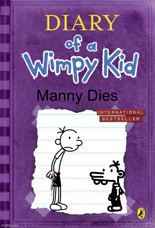 Diary of a Wimpy Kid Cover Template | Manny Dies | image tagged in diary of a wimpy kid cover template | made w/ Imgflip meme maker