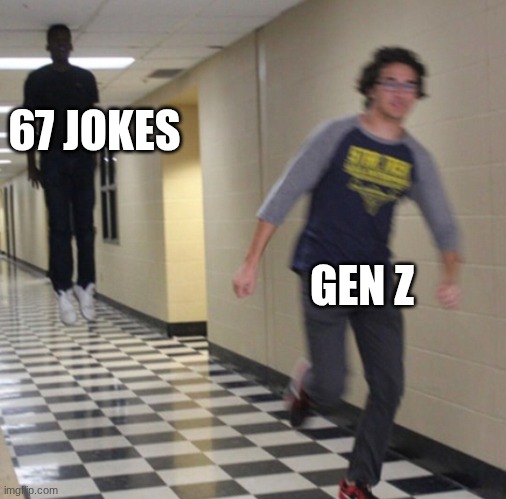 67 JOKES GEN Z | image tagged in running away in hallway | made w/ Imgflip meme maker