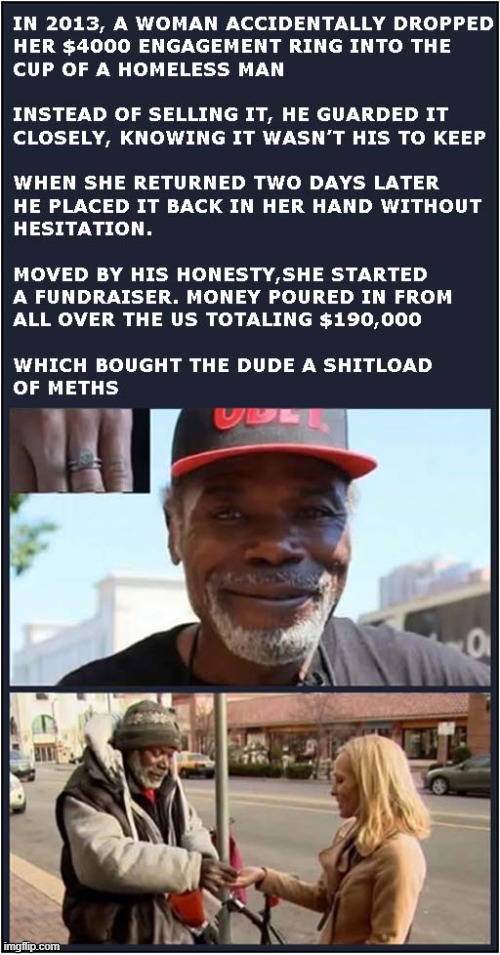 A Story With A Happy Ending ! | image tagged in homeless,ring,reward,meth | made w/ Imgflip meme maker
