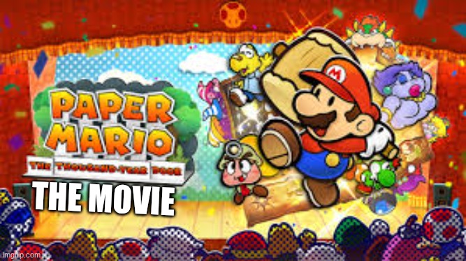 Hear me out | THE MOVIE | image tagged in video game movies,paper mario | made w/ Imgflip meme maker