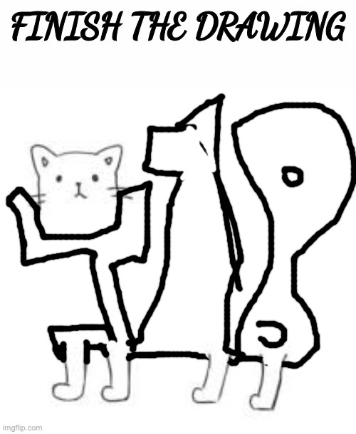 finish the drawing | image tagged in finish the drawing | made w/ Imgflip meme maker