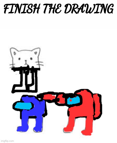 Shitpost that took half a minute maximum | image tagged in finish the drawing | made w/ Imgflip meme maker