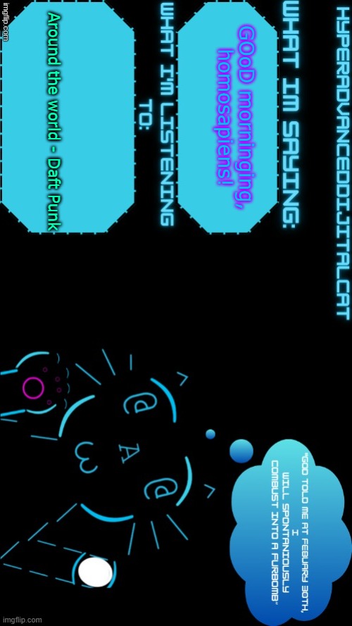 GOoD morninging, homosapiens! Around the world - Daft Punk | image tagged in dijitalcat announcment temp by northerngrace | made w/ Imgflip meme maker