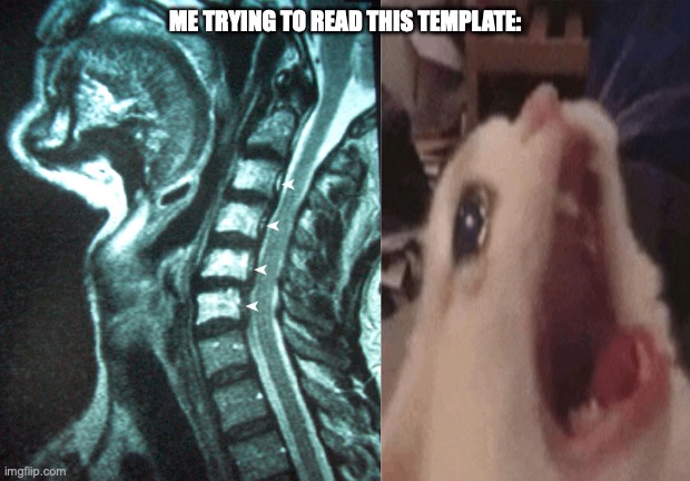 broken neck | ME TRYING TO READ THIS TEMPLATE: | image tagged in broken neck | made w/ Imgflip meme maker