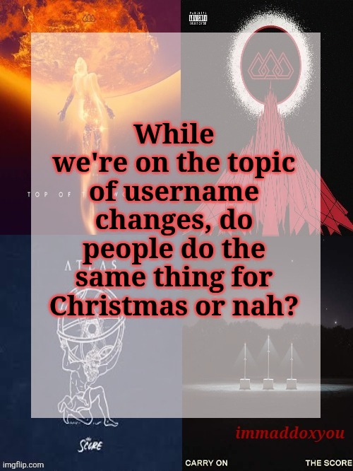 immaddoxyou's epic asf THE SCORE announcement temp | While we're on the topic of username changes, do people do the same thing for Christmas or nah? | image tagged in immaddoxyou's epic asf the score announcement temp | made w/ Imgflip meme maker