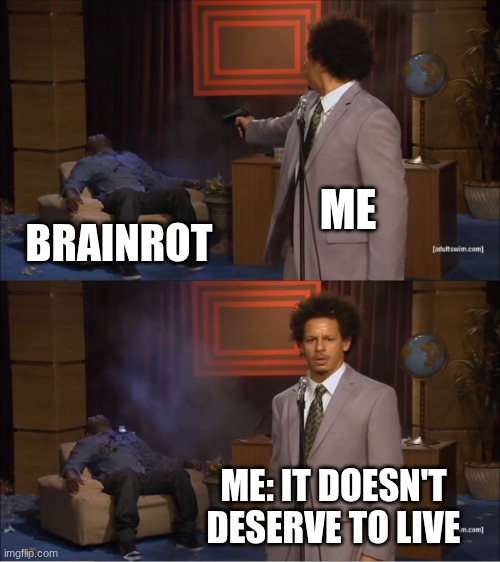 Who Killed Hannibal Meme | ME; BRAINROT; ME: IT DOESN'T DESERVE TO LIVE | image tagged in memes,who killed hannibal | made w/ Imgflip meme maker