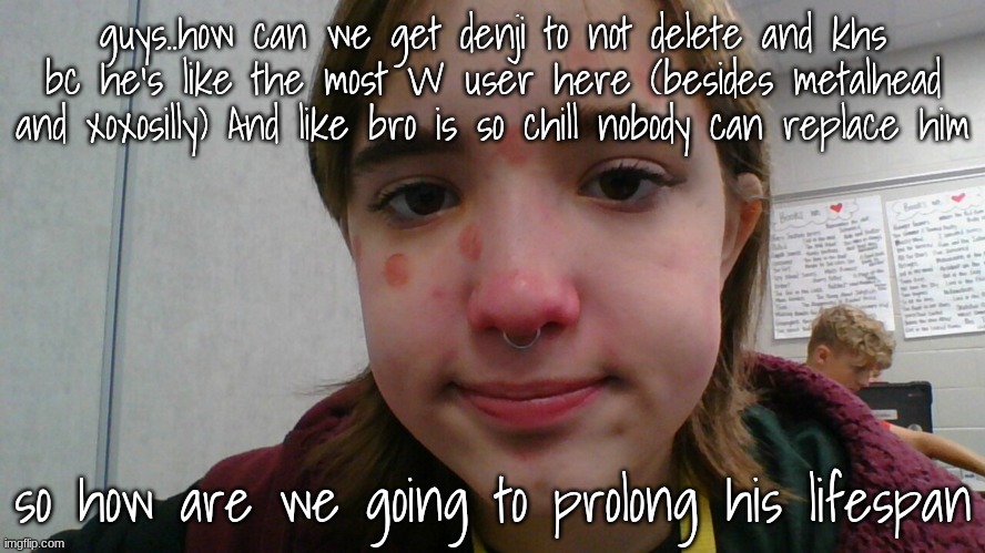 ladybug | guys..how can we get denji to not delete and khs bc he's like the most W user here (besides metalhead and xoxosilly) And like bro is so chill nobody can replace him; so how are we going to prolong his lifespan | image tagged in ladybug | made w/ Imgflip meme maker
