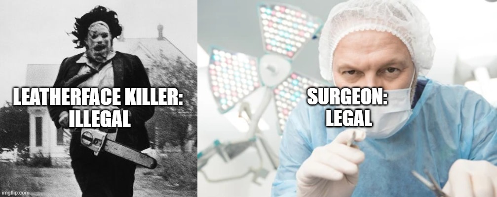 It's not what you do, it's what degree you have | LEATHERFACE KILLER: 
ILLEGAL; SURGEON: 
LEGAL | image tagged in degree meme,surgeon meme,leatherface meme | made w/ Imgflip meme maker