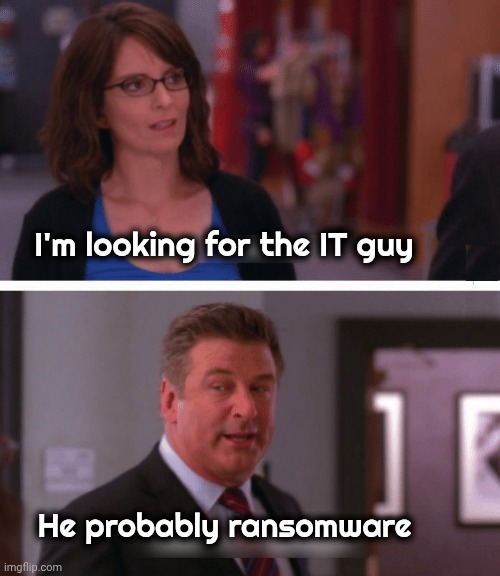 Programmer Humor | I'm looking for the IT guy; He probably ransomware | image tagged in what a week huh,it tech,ouch,dad joke,close enough,thank you mr helpful | made w/ Imgflip meme maker
