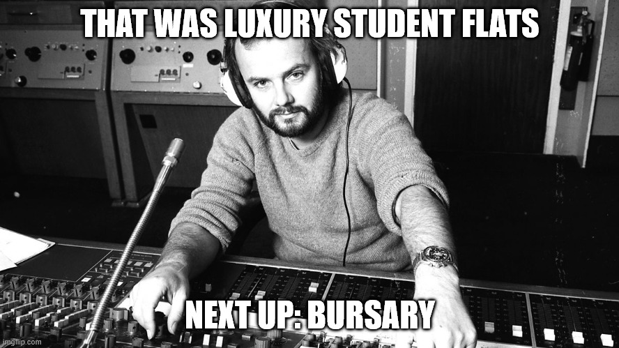 John Peel | THAT WAS LUXURY STUDENT FLATS; NEXT UP: BURSARY | image tagged in john peel | made w/ Imgflip meme maker