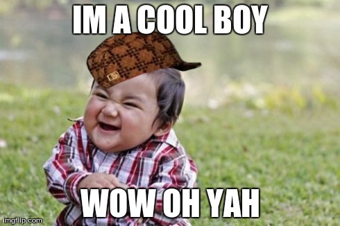 IM A COOL BOY WOW OH YAH | image tagged in memes,evil toddler,scumbag | made w/ Imgflip meme maker