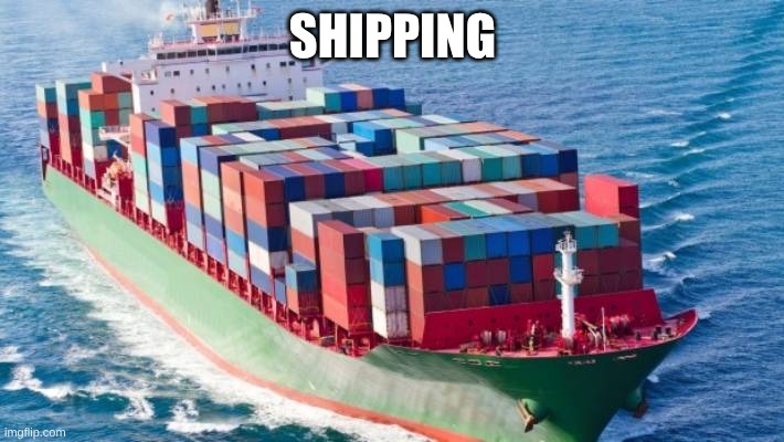 Cargo ship | SHIPPING | image tagged in cargo ship | made w/ Imgflip meme maker
