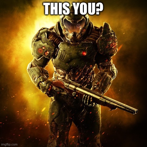 Doom Guy | THIS YOU? | image tagged in doom guy | made w/ Imgflip meme maker