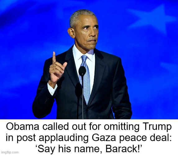 Oversight? Nah. Intentional? Yes. | Obama called out for omitting Trump 
in post applauding Gaza peace deal: 
‘Say his name, Barack!’ | image tagged in trump,obama,good vs evil | made w/ Imgflip meme maker
