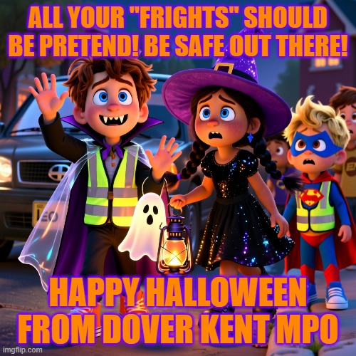 Halloween Safety | ALL YOUR "FRIGHTS" SHOULD BE PRETEND! BE SAFE OUT THERE! HAPPY HALLOWEEN
FROM DOVER KENT MPO | image tagged in halloween,happy halloween,safety,safety first,road safety | made w/ Imgflip meme maker