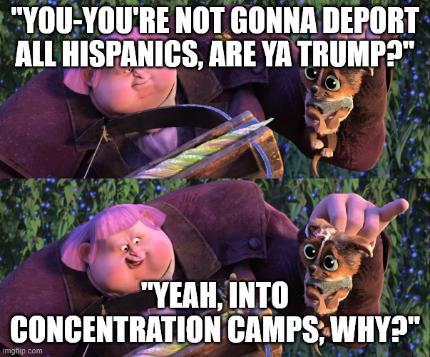 SCOTUS made it legal for ICE to deport people for being Hispanic | "YOU-YOU'RE NOT GONNA DEPORT ALL HISPANICS, ARE YA TRUMP?"; "YEAH, INTO CONCENTRATION CAMPS, WHY?" | image tagged in you're not gonna shoot a puppy are ya jack | made w/ Imgflip meme maker