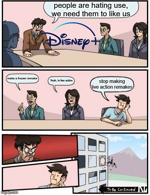 stop making live action remakes | people are hating use, we need them to like us; make a frozen remake; Yeah, in live action; stop making live action remakes | image tagged in memes,boardroom meeting suggestion | made w/ Imgflip meme maker