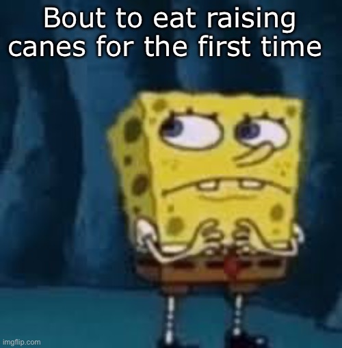 Nervous SpongeBob | Bout to eat raising canes for the first time | image tagged in nervous spongebob | made w/ Imgflip meme maker