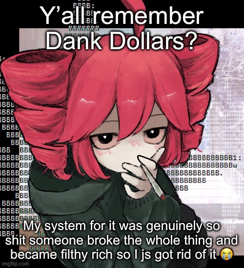 Teto smoking | Y’all remember Dank Dollars? My system for it was genuinely so shit someone broke the whole thing and became filthy rich so I js got rid of it 😭 | image tagged in teto smoking | made w/ Imgflip meme maker