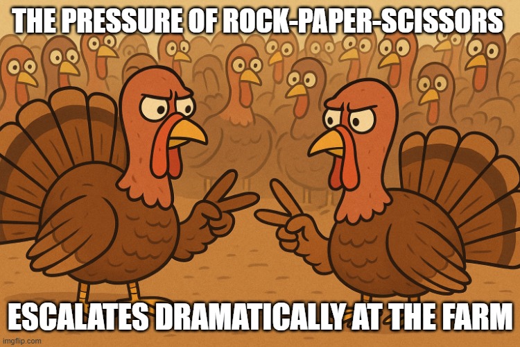 Turkey Showdown | THE PRESSURE OF ROCK-PAPER-SCISSORS; ESCALATES DRAMATICALLY AT THE FARM | image tagged in turkey,thanksgiving,happy,showdown,choosing,holidays | made w/ Imgflip meme maker