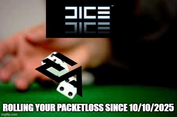 BF6 Rn | ROLLING YOUR PACKETLOSS SINCE 10/10/2025 | image tagged in rolling dice | made w/ Imgflip meme maker