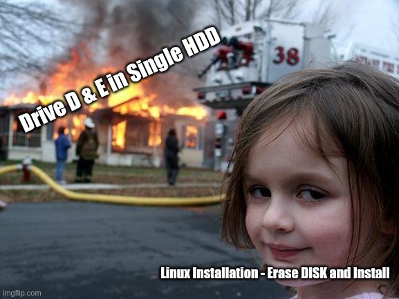Erase the Disk and Install | Drive D & E in Single HDD; Linux Installation - Erase DISK and Install | image tagged in memes,disaster girl,linux,format,erase,ubuntu | made w/ Imgflip meme maker
