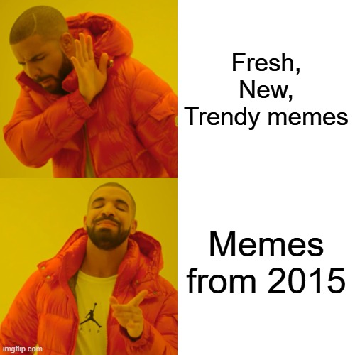 2015 vibes | Fresh, New, Trendy memes; Memes from 2015 | image tagged in memes,drake hotline bling | made w/ Imgflip meme maker