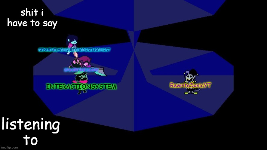 new temp ima download it and make into one | shit i have to say; GENUINELYGHOULISHGPOSINGGHOST; SPOOKYTHESCARY; INTERACTIONSYSTEM; RewriteSonicYT; listening to | made w/ Imgflip meme maker