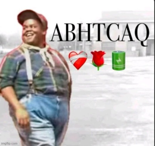 ABHTCAQ | image tagged in abhtcaq | made w/ Imgflip meme maker