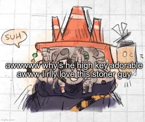 suh (wish I knew who drew this) | awwwww why’s he high key adorable awww I rlly love this stoner guy | made w/ Imgflip meme maker