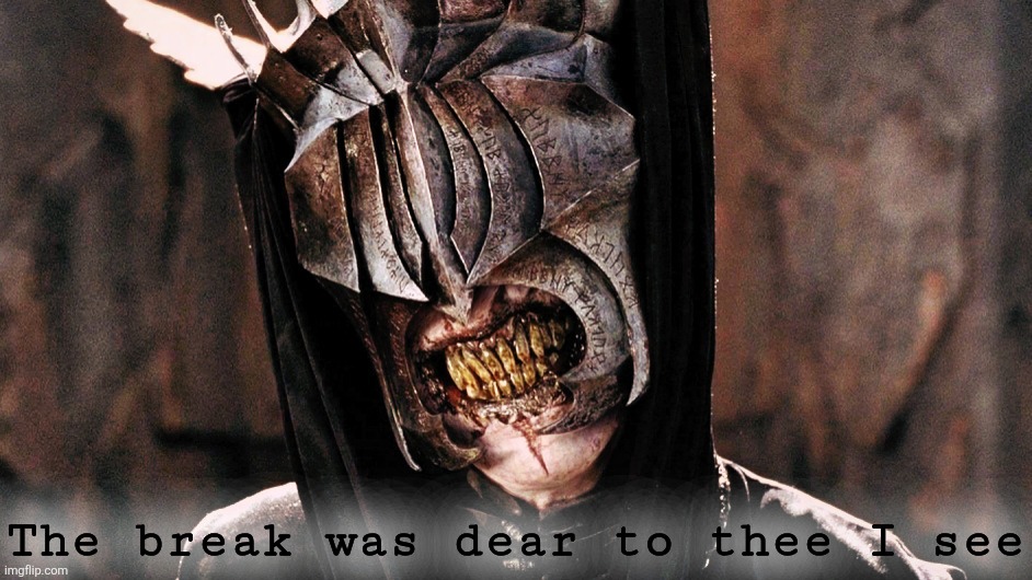 The break was dear to thee I see | made w/ Imgflip meme maker
