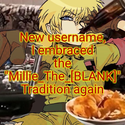 Millie's Seras Victoria Hellsing Ultimate Announcement template | New username, I embraced the "Millie_The_[BLANK]" Tradition again | image tagged in millie's seras victoria hellsing ultimate announcement template | made w/ Imgflip meme maker