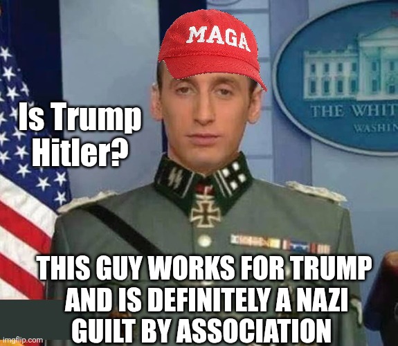 Stephen Miller Nazi uniform White Nationalist Fascist Evil | Is Trump Hitler? THIS GUY WORKS FOR TRUMP
 AND IS DEFINITELY A NAZI
GUILT BY ASSOCIATION | image tagged in stephen miller nazi uniform white nationalist fascist evil | made w/ Imgflip meme maker