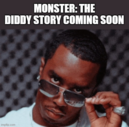 Monster: The Diddy Story Coming Soon | MONSTER: THE DIDDY STORY COMING SOON | image tagged in monster,diddy,netflix,coming soon,funny,memes | made w/ Imgflip meme maker
