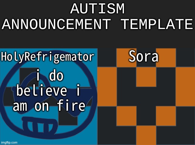 Autism announcement | i do believe i am on fire | image tagged in autism announcement | made w/ Imgflip meme maker
