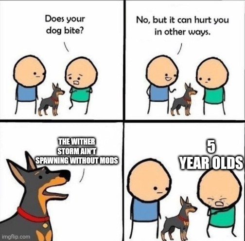 It's so true tho | THE WITHER STORM AIN'T SPAWNING WITHOUT MODS; 5 YEAR OLDS | image tagged in funny,minecraft story mode | made w/ Imgflip meme maker