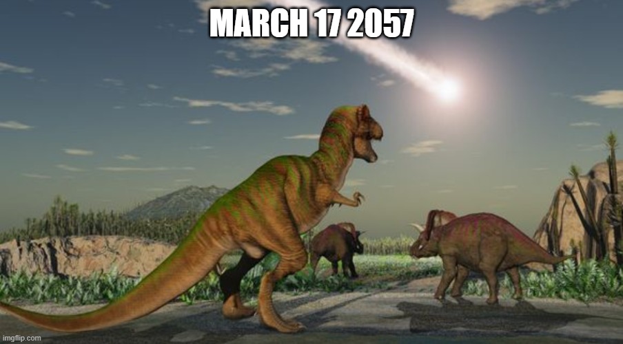 Dinosaurs meteor | MARCH 17 2057 | image tagged in dinosaurs meteor | made w/ Imgflip meme maker