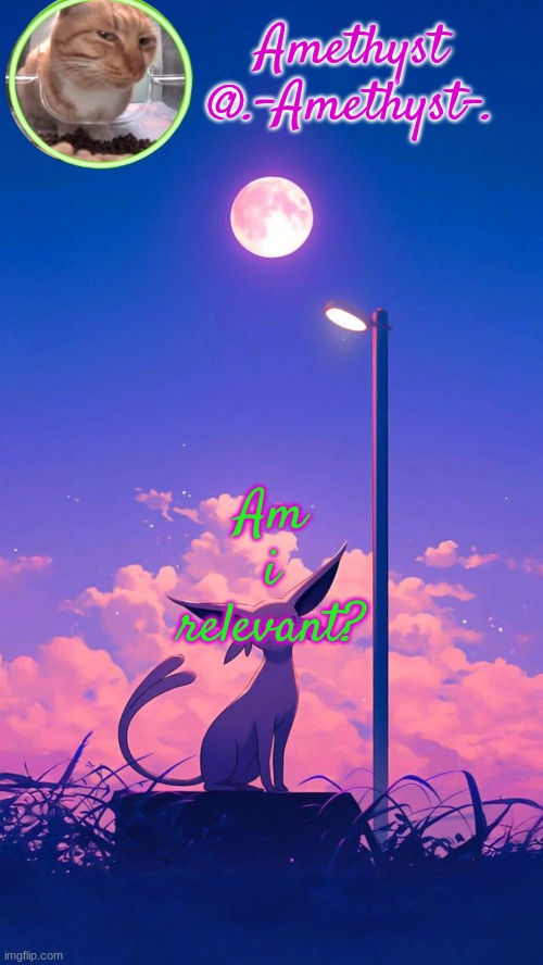 Amethyst announcement template | Am i relevant? | image tagged in amethyst announcement template | made w/ Imgflip meme maker