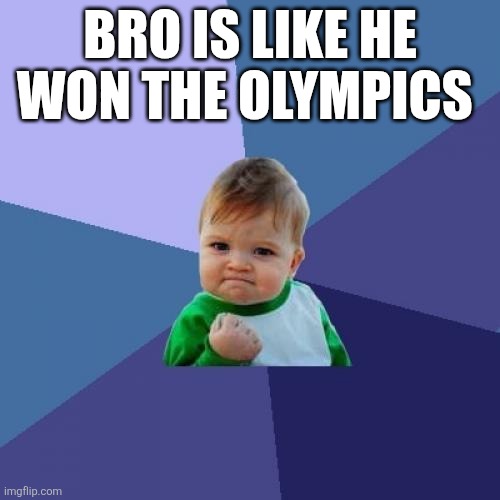 Bro won the game | BRO IS LIKE HE WON THE OLYMPICS | image tagged in memes,success kid | made w/ Imgflip meme maker