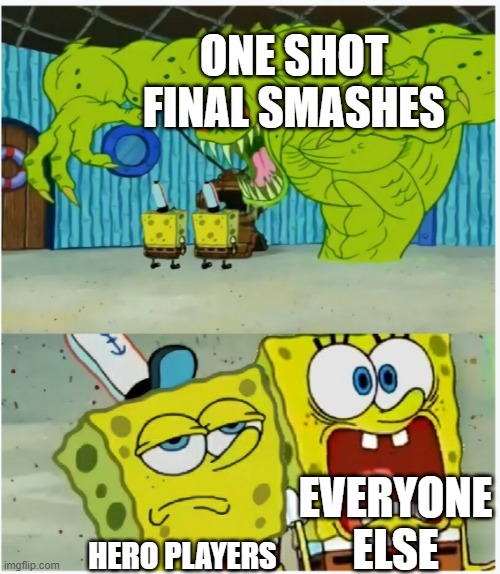 SpongeBob SquarePants scared but also not scared | ONE SHOT FINAL SMASHES; EVERYONE ELSE; HERO PLAYERS | image tagged in spongebob squarepants scared but also not scared | made w/ Imgflip meme maker