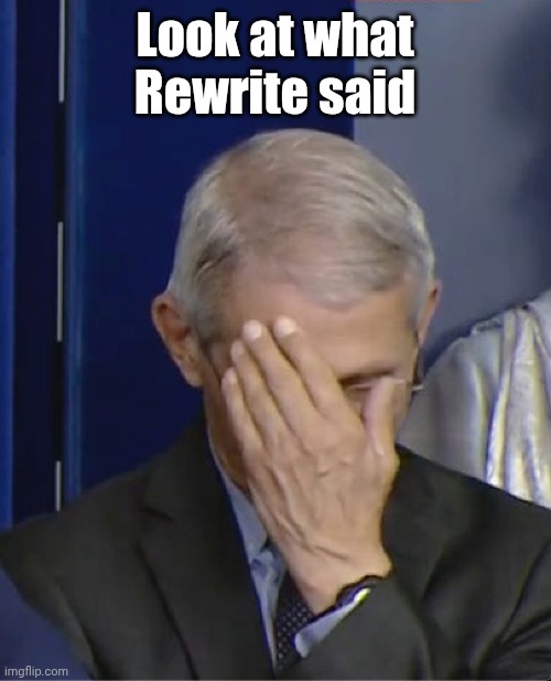 https://imgflip.com/i/a8q4sl?nerp=1760117179#com38102720 | Look at what Rewrite said | image tagged in dr fauci | made w/ Imgflip meme maker
