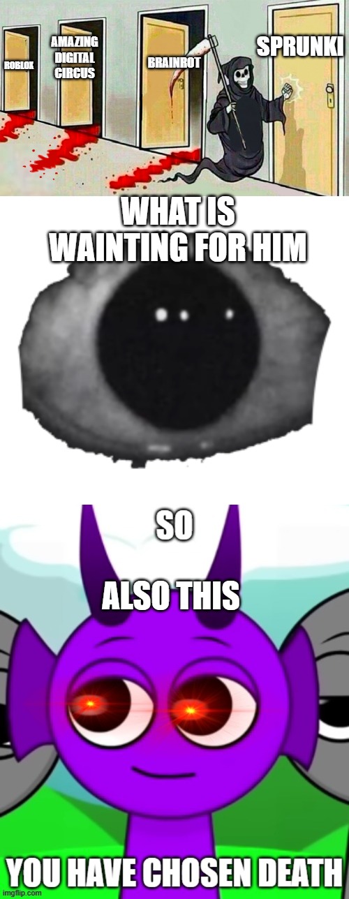 SPRUNKI; BRAINROT; AMAZING DIGITAL CIRCUS; ROBLOX; WHAT IS WAINTING FOR HIM; ALSO THIS | image tagged in death knocking at the door | made w/ Imgflip meme maker