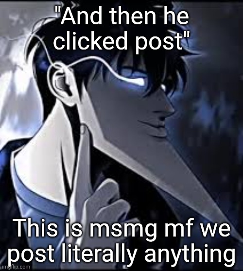 super mew | "And then he clicked post"; This is msmg mf we post literally anything | image tagged in super mew | made w/ Imgflip meme maker