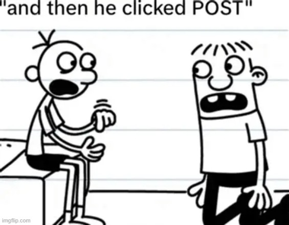 and then he clicked "POST" | image tagged in and then he clicked post | made w/ Imgflip meme maker