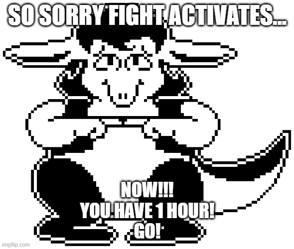timezone=UTC +2 | SO SORRY FIGHT ACTIVATES... NOW!!!
YOU HAVE 1 HOUR!
GO! | image tagged in so sorry,undertale,for those who waited for this very moment | made w/ Imgflip meme maker