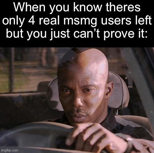 Everyone is actually one or two people’s alts, I swear. | When you know theres only 4 real msmg users left but you just can’t prove it: | image tagged in doakes | made w/ Imgflip meme maker