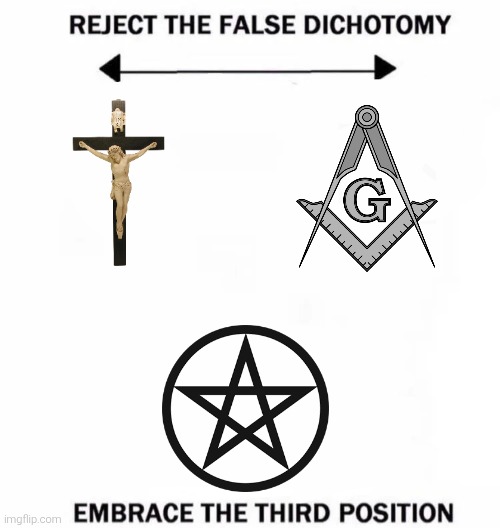 Reject the false dichotomy embrace the third position | image tagged in reject the false dichotomy embrace the third position,catholic,catholicism,freemasonry,pagan,paganism | made w/ Imgflip meme maker