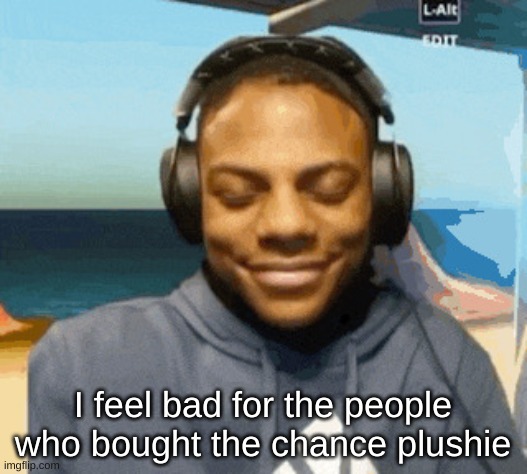 speed laughing | I feel bad for the people who bought the chance plushie | image tagged in speed laughing | made w/ Imgflip meme maker