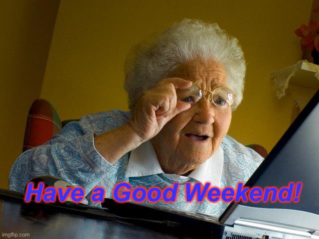 Grandma Finds The Internet Meme | Have a Good Weekend! | image tagged in memes,grandma finds the internet | made w/ Imgflip meme maker
