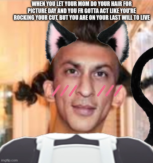 pov:when | WHEN YOU LET YOUR MOM DO YOUR HAIR FOR PICTURE DAY AND YOU FR GOTTA ACT LIKE YOU'RE ROCKING YOUR CUT, BUT YOU ARE ON YOUR LAST WILL TO LIVE | image tagged in silly,why are you reading this,fyp,cute | made w/ Imgflip meme maker